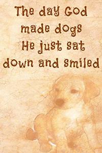 The day God made dogs He just sat down and smiled