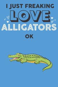 I Just Freaking Love Alligator Ok