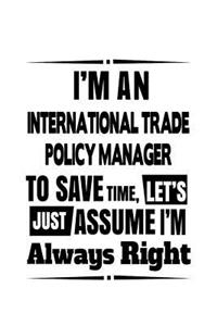 I'm An International Trade Policy Manager To Save Time, Let's Assume That I'm Always Right