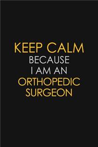 Keep Calm Because I Am An Orthopedic Surgeon