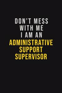 Don't Mess With Me I Am An Administrative Support Supervisor