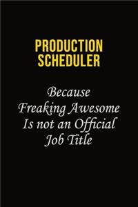 Production Scheduler Because Freaking Awesome Is Not An Official Job Title