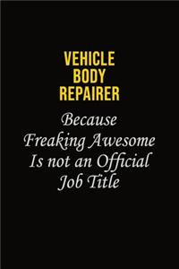 Vehicle Body Repairer Because Freaking Awesome Is Not An Official Job Title