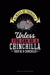 Always Be Yourself Unless You Can Be a Chinchilla Then Be a Chinchilla