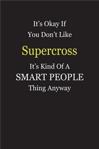 It's Okay If You Don't Like Supercross It's Kind Of A Smart People Thing Anyway