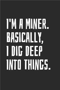 I'm A Miner. Basically, I Dig Deep Into Things.