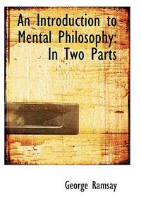 An Introduction to Mental Philosophy: In Two Parts: In Two Parts