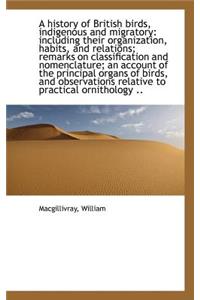 A History of British Birds, Indigenous and Migratory: Including Their Organization, Habits, and Rela