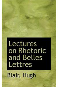 Lectures on Rhetoric and Belles Lettres