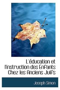 L' Ducation Et L'Instruction Des Enfants Chez Les Anciens Juifs