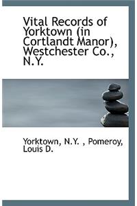 Vital Records of Yorktown (in Cortlandt Manor), Westchester Co., N.Y.