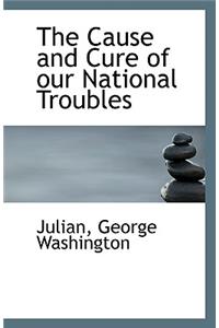 The Cause and Cure of Our National Troubles