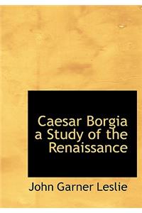 Caesar Borgia a Study of the Renaissance