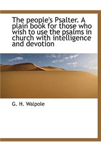 The People's Psalter. a Plain Book for Those Who Wish to Use the Psalms in Church with Intelligence