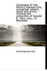 Catalogue of the Library, Manuscripts, Autograph Letters, Maps and Prints Forming the Collection of