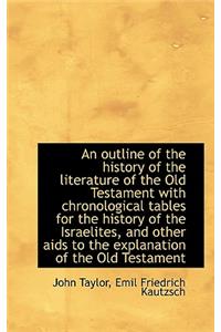 An Outline of the History of the Literature of the Old Testament with Chronological Tables for the H