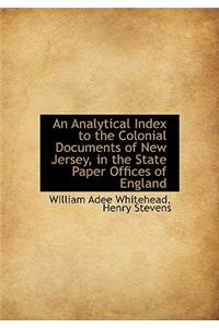 An Analytical Index to the Colonial Documents of New Jersey, in the State Paper Offices of England