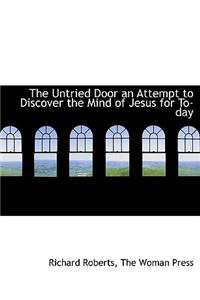 The Untried Door an Attempt to Discover the Mind of Jesus for To-Day