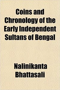 Coins and Chronology of the Early Independent Sultans of Bengal