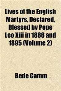 Lives of the English Martyrs, Declared, Blessed by Pope Leo XIII in 1886 and 1895 (Volume 2)