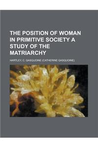 The Position of Woman in Primitive Society a Study of the Matriarchy