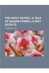 The Wolf Patrol a Tale of Baden-Powell's Boy Scouts