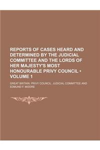 Reports of Cases Heard and Determined by the Judicial Committee and the Lords of Her Majesty's Most Honourable Privy Council (Volume 1)