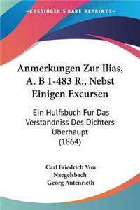 Anmerkungen Zur Ilias, A. B 1-483 R., Nebst Einigen Excursen