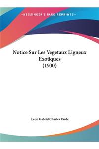 Notice Sur Les Vegetaux Ligneux Exotiques (1900)