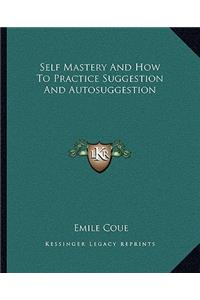 Self Mastery and How to Practice Suggestion and Autosuggestion