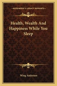 Health, Wealth and Happiness While You Sleep