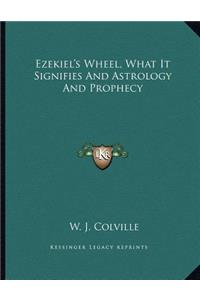Ezekiel's Wheel, What It Signifies and Astrology and Prophecy