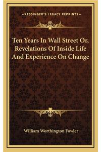 Ten Years in Wall Street Or, Revelations of Inside Life and Experience on Change