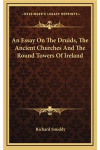 An Essay on the Druids, the Ancient Churches and the Round Towers of Ireland