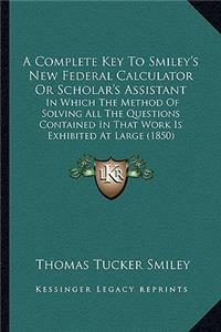 Complete Key to Smiley's New Federal Calculator or Scholar's Assistant