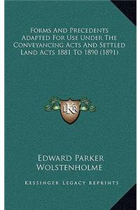 Forms and Precedents Adapted for Use Under the Conveyancing Acts and Settled Land Acts 1881 to 1890 (1891)