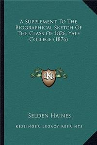 A Supplement To The Biographical Sketch Of The Class Of 1826, Yale College (1876)