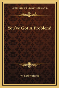 You've Got A Problem!