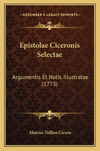Epistolae Ciceronis Selectae: Argumentis Et Notis Illustratae (1773)