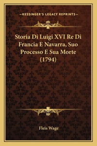 Storia Di Luigi XVI Re Di Francia E Navarra, Suo Processo E Sua Morte (1794)