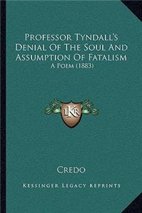 Professor Tyndall's Denial Of The Soul And Assumption Of Fatalism