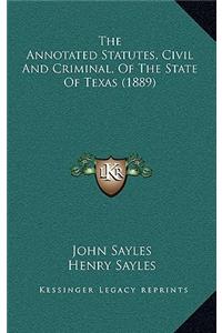 The Annotated Statutes, Civil And Criminal, Of The State Of Texas (1889)