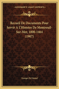 Recueil De Documents Pour Servir A L'Histoire De Montreuil-Sur-Mer, 1000-1464 (1907)