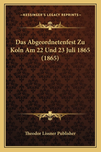 Abgeordnetenfest Zu Koln Am 22 Und 23 Juli 1865 (1865)