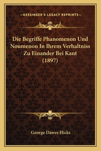 Die Begriffe Phanomenon Und Noumenon In Ihrem Verhaltniss Zu Einander Bei Kant (1897)