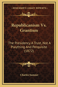 Republicanism Vs. Grantism