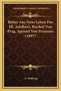 Bilder Aus Dem Leben Des Hl. Adalbert, Bischof Von Prag, Apostel Von Preussen (1897)