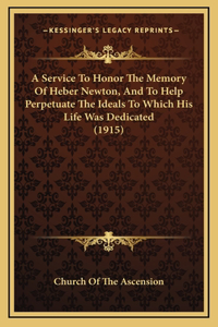 A Service To Honor The Memory Of Heber Newton, And To Help Perpetuate The Ideals To Which His Life Was Dedicated (1915)