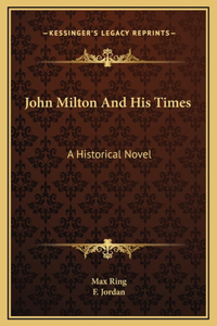 John Milton And His Times: A Historical Novel