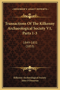 Transactions Of The Kilkenny Archaeological Society V1, Parts 1-3